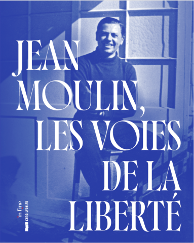 Catalogue exposition Jean Moulin, les voies de la liverté